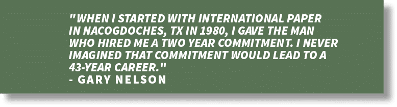 \“When I started with International Paper in Nacogdoches, TX in 1980, I gave the man who hired me a two year commitme...