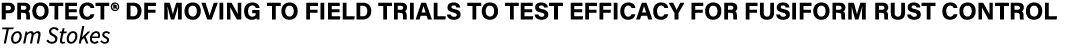  Protect  DF moving to field trials to test efficacy for fusiform rust control  Tom Stokes 