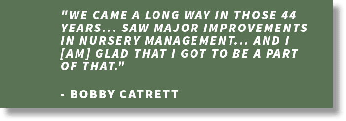   We came a long way in those 44 years    saw major improvements in nursery management    and I  am  glad that i got    