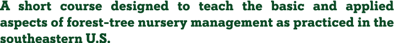 A short course designed to teach the basic and applied aspects of forest-tree nursery management as practiced in the    