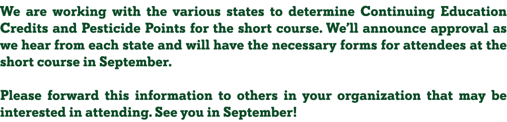 We are working with the various states to determine Continuing Education Credits and Pesticide Points for the short c   