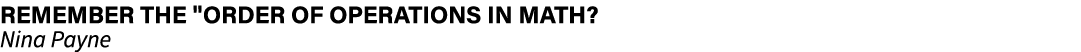 Remember the \“order of operations in math? Nina Payne 