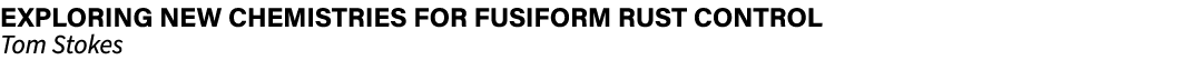 Exploring new chemistries for fusiform rust control Tom Stokes 