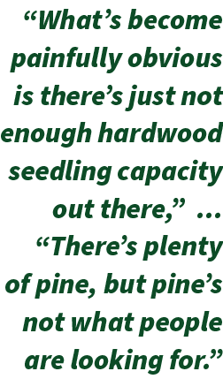 “What’s become painfully obvious is there’s just not enough hardwood seedling capacity out there,” ... “There’s plent...