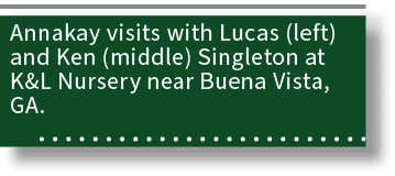 Annakay visits with Lucas (left) and Ken (middle) Singleton at K&L Nursery near Buena Vista, GA. 