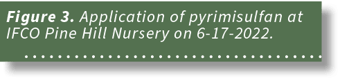 Figure 3. Application of pyrimisulfan at IFCO Pine Hill Nursery on 6 17 2022. 