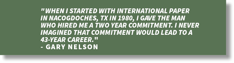 \“When I started with International Paper in Nacogdoches, TX in 1980, I gave the man who hired me a two year commitme...