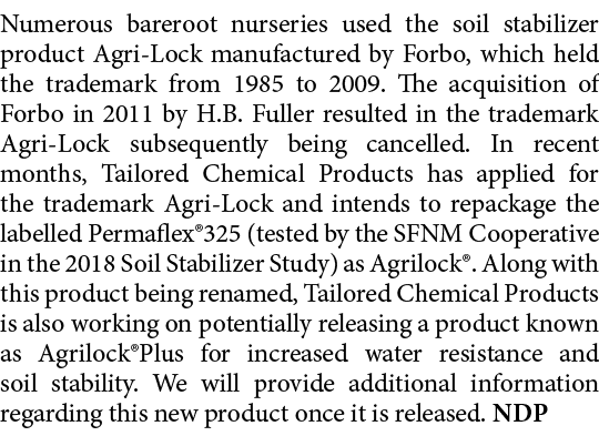 Numerous bareroot nurseries used the soil stabilizer product Agri Lock manufactured by Forbo, which held the trademar...