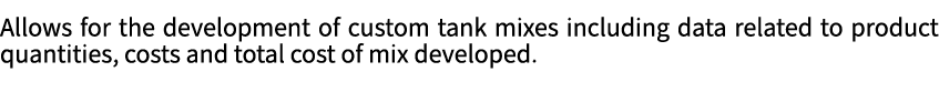 ﻿Allows for the development of custom tank mixes including data related to product quantities, costs and total cost o...