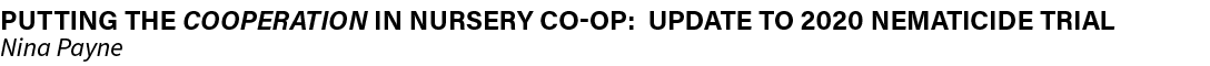 Putting the Cooperation in Nursery co op: Update to 2020 Nematicide Trial Nina Payne 