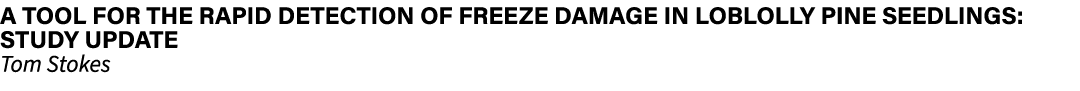 A TOOL FOR THE RAPID DETECTION OF FREEZE DAMAGE IN LOBLOLLY PINE SEEDLINGS: STUDY UPDATE Tom Stokes