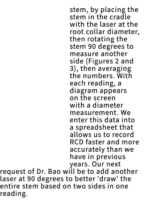 stem, by placing the stem in the cradle with the laser at the root collar diameter, then rotating the stem 90 degrees...