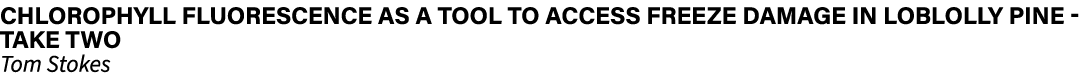 ﻿Chlorophyll fluorescence as a tool to access freeze damage in loblolly pine take two ﻿Tom Stokes 