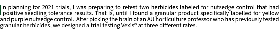 In planning for 2021 trials, I was preparing to retest two herbicides labeled for nutsedge control that had positive ...
