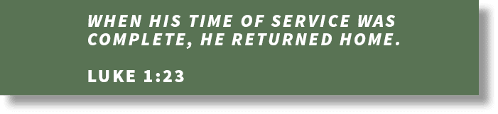 When his time of service was complete, he returned home. Luke 1:2