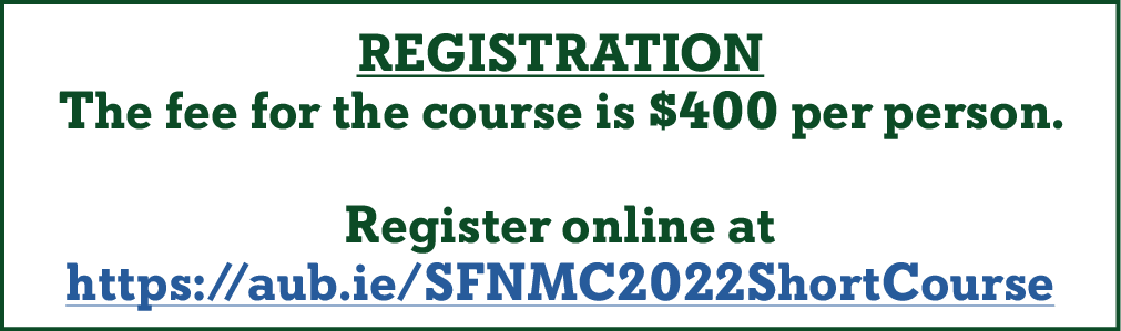 REGISTRATION The fee for the course is $400 per person. Register online at https://aub.ie/SFNMC2022ShortCourse