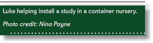 Luke helping install a study in a container nursery. Photo credit: Nina Payne 