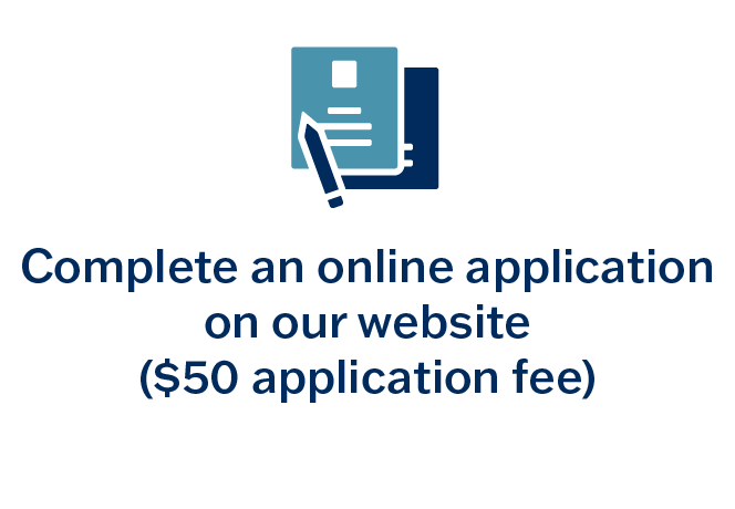 Complete an online application on our website ($50 application fee) requirement